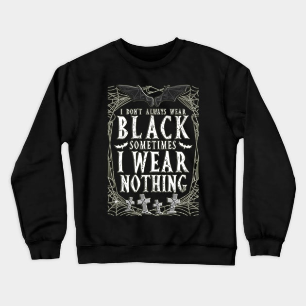 I Don't Always Wear Black Sometimes I Wear Nothing Crewneck Sweatshirt by E